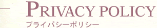 PRIVACY POLICY プライバシーポリシー